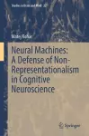 Neural Machines: A Defense of Non-Representationalism in Cognitive Neuroscience cover