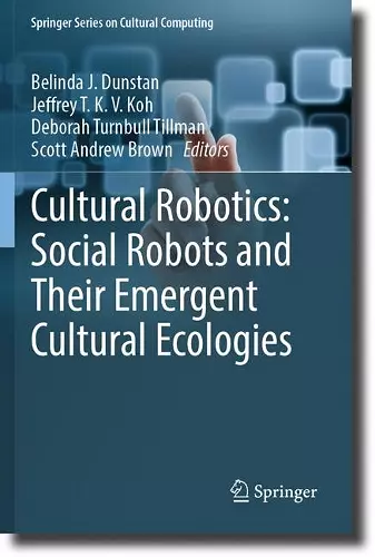 Cultural Robotics: Social Robots and Their Emergent Cultural Ecologies cover