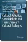 Cultural Robotics: Social Robots and Their Emergent Cultural Ecologies cover