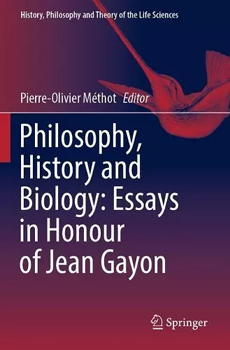 Philosophy, History and Biology: Essays in Honour of Jean Gayon cover