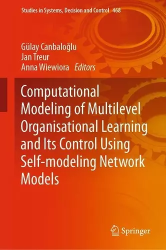 Computational Modeling of Multilevel Organisational Learning and Its Control Using Self-modeling Network Models cover