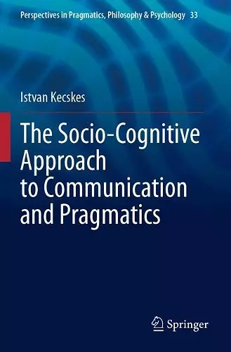 The Socio-Cognitive Approach to Communication and Pragmatics cover