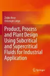 Product, Process and Plant Design Using Subcritical and Supercritical Fluids for Industrial Application cover