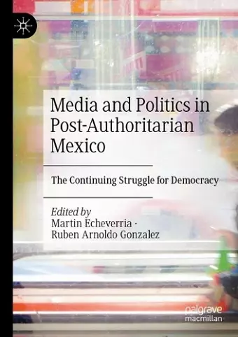 Media and Politics in Post-Authoritarian Mexico cover