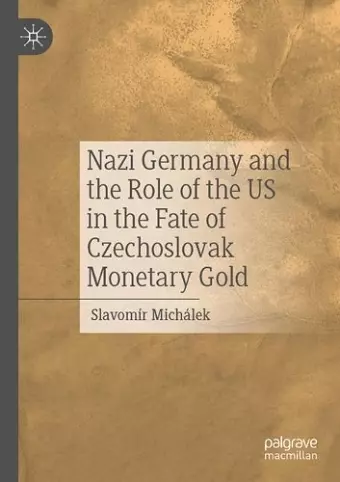 Nazi Germany and the Role of the US in the Fate of Czechoslovak Monetary Gold cover