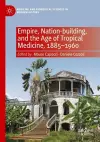 Empire, Nation-building, and the Age of Tropical Medicine, 1885–1960 cover