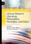 African Women’s Liberating Philosophies, Theologies, and Ethics cover