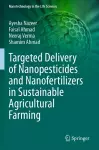 Targeted Delivery of Nanopesticides and Nanofertilizers in Sustainable Agricultural Farming cover