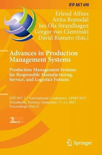 Advances in Production Management Systems. Production Management Systems for Responsible Manufacturing, Service, and Logistics Futures cover