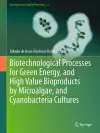 Biotechnological Processes for Green Energy, and High Value Bioproducts by Microalgae, and Cyanobacteria Cultures cover