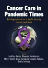 Cancer Care in Pandemic Times: Building Inclusive Local Health Security in Africa and India cover