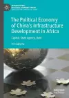 The Political Economy of China’s Infrastructure Development in Africa cover