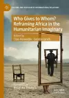 Who Gives to Whom? Reframing Africa in the Humanitarian Imaginary cover