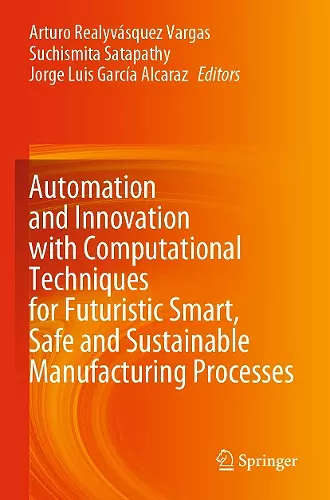 Automation and Innovation with Computational Techniques for Futuristic Smart, Safe and Sustainable Manufacturing Processes cover