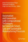 Automation and Innovation with Computational Techniques for Futuristic Smart, Safe and Sustainable Manufacturing Processes cover
