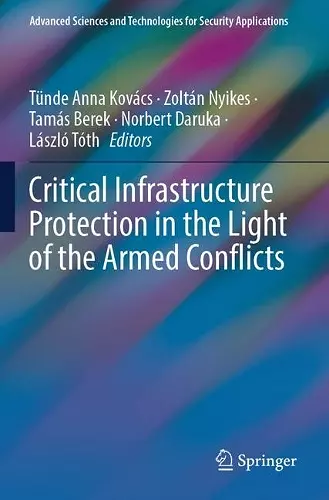 Critical Infrastructure Protection in the Light of the Armed Conflicts cover