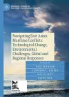 Navigating East Asian Maritime Conflicts: Technological Change, Environmental Challenges, Global and Regional Responses cover