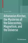 Athanasius Kircher, the Mysteries of the Geocosmos, Magnetism, and the Universe cover