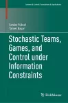 Stochastic Teams, Games, and Control under Information Constraints cover