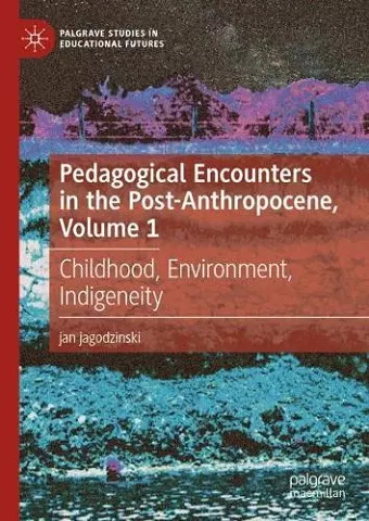Pedagogical Encounters in the Post-Anthropocene, Volume 1 cover