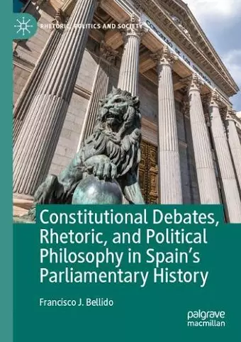 Constitutional Debates, Rhetoric, and Political Philosophy in Spain’s Parliamentary History cover