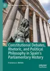 Constitutional Debates, Rhetoric, and Political Philosophy in Spain’s Parliamentary History cover