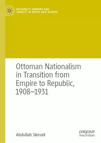 Ottoman Nationalism in Transition from Empire to Republic, 1908–1931 cover