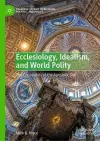 Ecclesiology, Idealism, and World Polity cover