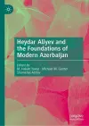 Heydar Aliyev and the Foundations of Modern Azerbaijan cover