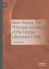 Baro Tumsa: The Principal Architect of the Oromo Liberation Front cover