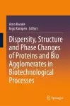 Dispersity, Structure and Phase Changes of Proteins and Bio Agglomerates in Biotechnological Processes cover