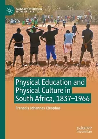 Physical Education and Physical Culture in South Africa, 1837-1966 cover
