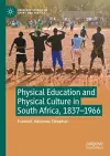 Physical Education and Physical Culture in South Africa, 1837-1966 cover