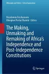 The Making, Unmaking and Remaking of Africa’s Independence and Post-Independence Constitutions cover