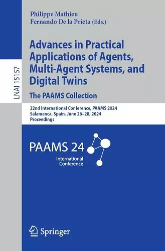 Advances in Practical Applications of Agents, Multi-Agent Systems, and Digital Twins: The PAAMS Collection cover