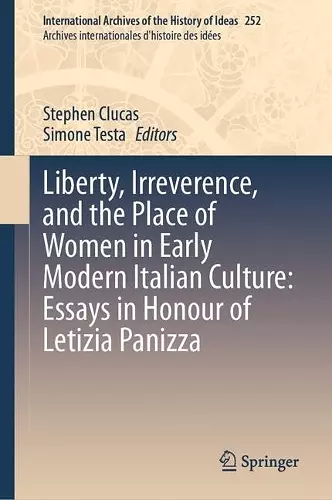 Liberty, Irreverence, and the Place of Women in Early Modern Italian Culture: Essays in Honour of Letizia Panizza cover