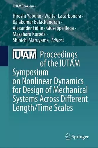 Proceedings of the IUTAM Symposium on Nonlinear Dynamics for Design of Mechanical Systems Across Different Length/Time Scales cover