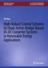 High-Robust Control Schemes for Dual-Active-Bridge-Based DC–DC Converter Systems in Renewable Energy Applications cover