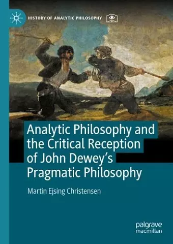 Analytic Philosophy and the Critical Reception of John Dewey’s Pragmatic Philosophy cover