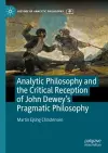 Analytic Philosophy and the Critical Reception of John Dewey’s Pragmatic Philosophy cover