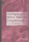 Cockfighting in Britain Since the Enlightenment cover