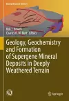 Geology, Geochemistry and Formation of Supergene Mineral Deposits in Deeply Weathered Terrain cover