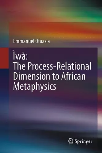 Ìwà: The Process-Relational Dimension to African Metaphysics cover