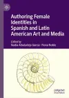 Authoring Female Identities in Spanish and Latin American Art and Media cover