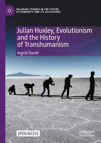 Julian Huxley, Evolutionism and the History of Transhumanism cover