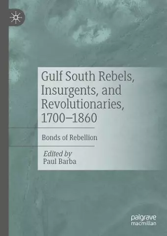 Gulf South Rebels, Insurgents, and Revolutionaries, 1700-1860 cover