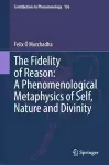 The Fidelity of Reason: A Phenomenological Metaphysics of Self, Nature and Divinity cover