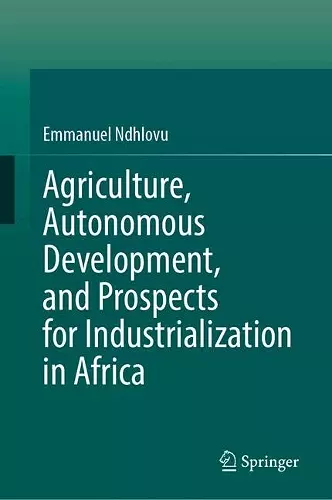 Agriculture, Autonomous Development, and Prospects for Industrialization in Africa cover