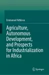 Agriculture, Autonomous Development, and Prospects for Industrialization in Africa cover