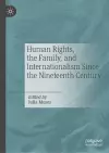 Human Rights, the Family, and Internationalism Since the Nineteenth Century cover